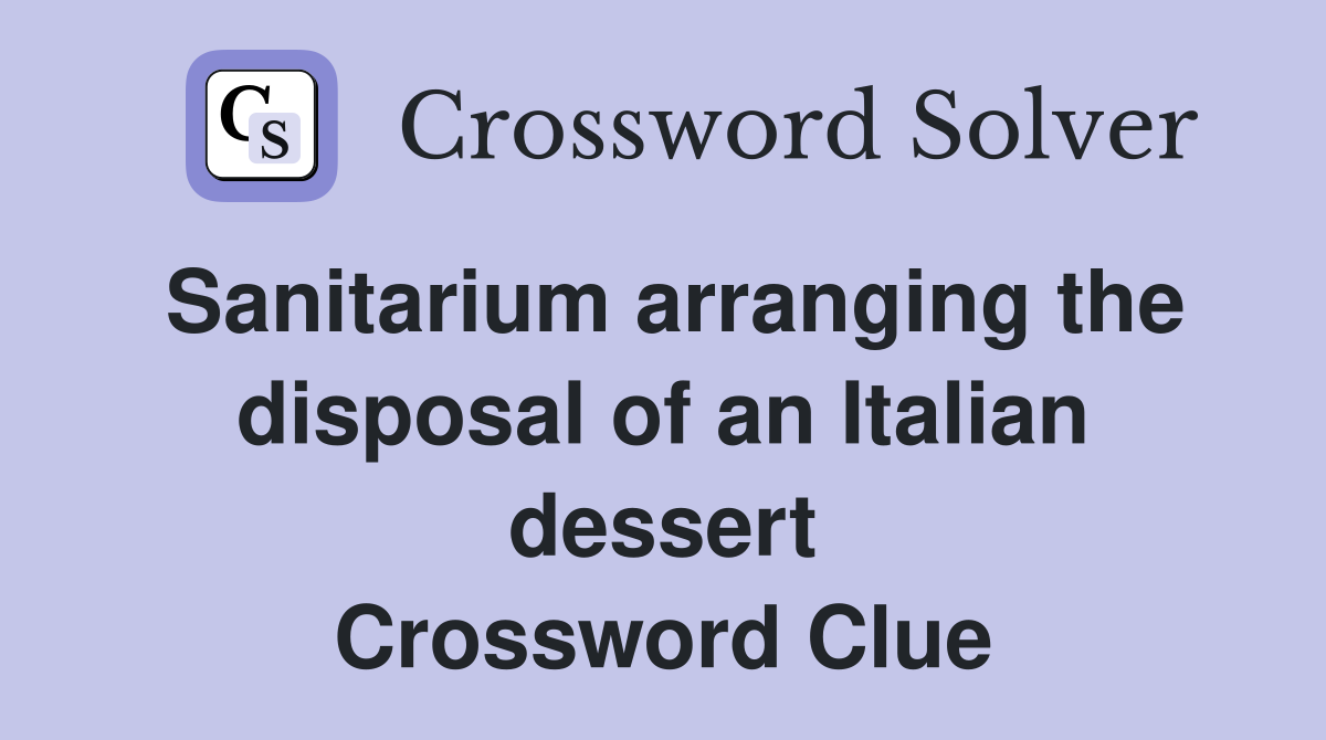 Sanitarium arranging the disposal of an Italian dessert Crossword